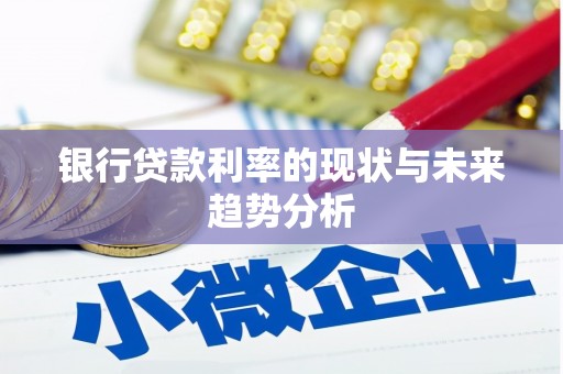 泾川银行贷款利率的现状与未来趋势分析