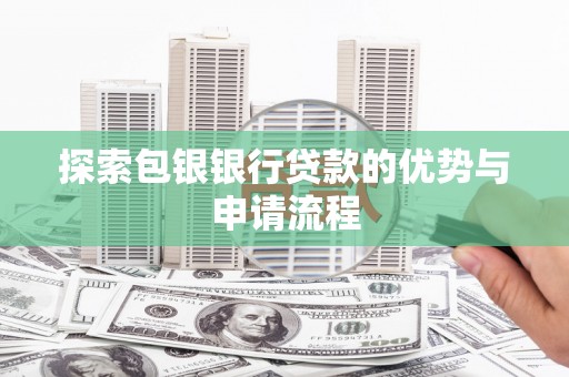 泾川探索包银银行贷款的优势与申请流程