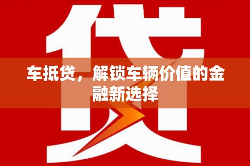 泾川车抵贷，解锁车辆价值的金融新选择