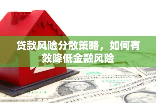 泾川贷款风险分散策略，如何有效降低金融风险