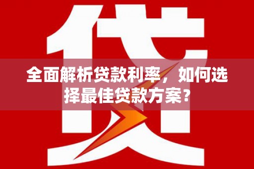 泾川全面解析贷款利率，如何选择最佳贷款方案？
