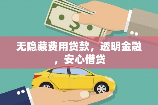 泾川无隐藏费用贷款，透明金融，安心借贷