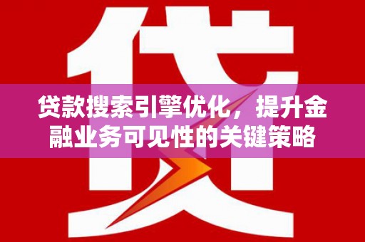 泾川贷款搜索引擎优化，提升金融业务可见性的关键策略