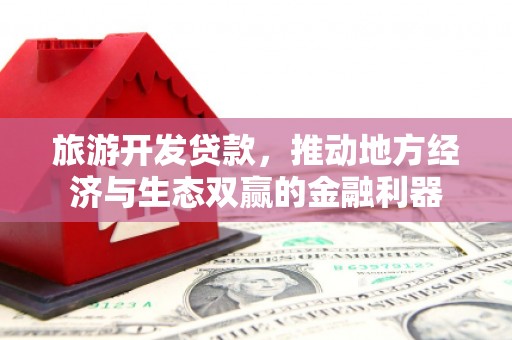 泾川旅游开发贷款，推动地方经济与生态双赢的金融利器