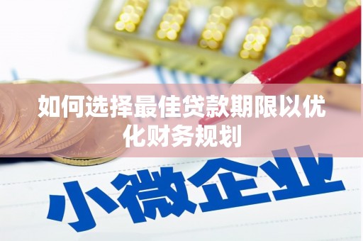 泾川如何选择最佳贷款期限以优化财务规划