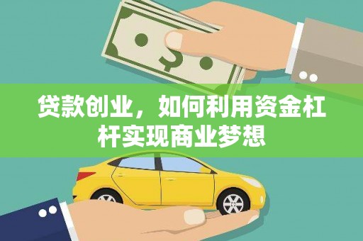 泾川贷款创业，如何利用资金杠杆实现商业梦想