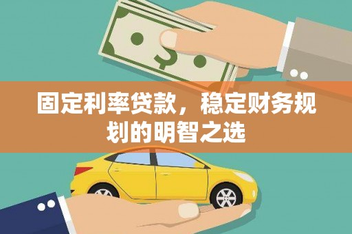 泾川固定利率贷款，稳定财务规划的明智之选