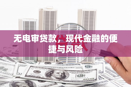 泾川无电审贷款，现代金融的便捷与风险