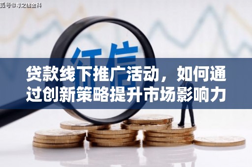 泾川贷款线下推广活动，如何通过创新策略提升市场影响力