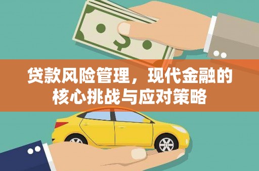 泾川贷款风险管理，现代金融的核心挑战与应对策略