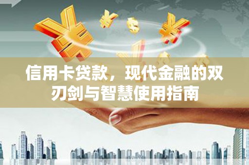 泾川信用卡贷款，现代金融的双刃剑与智慧使用指南