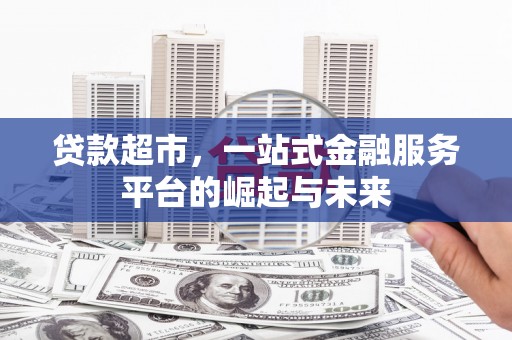 泾川贷款超市，一站式金融服务平台的崛起与未来