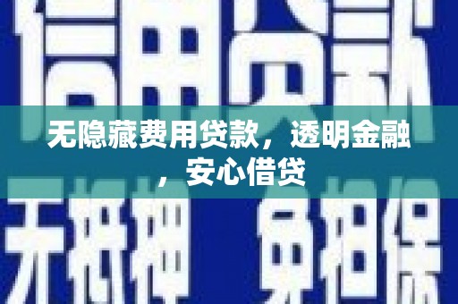泾川无隐藏费用贷款，透明金融，安心借贷
