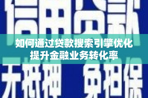 泾川如何通过贷款搜索引擎优化提升金融业务转化率