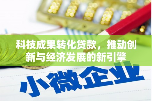泾川科技成果转化贷款，推动创新与经济发展的新引擎