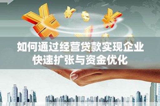 泾川如何通过经营贷款实现企业快速扩张与资金优化