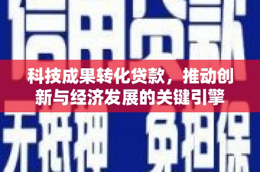 泾川科技成果转化贷款，推动创新与经济发展的关键引擎
