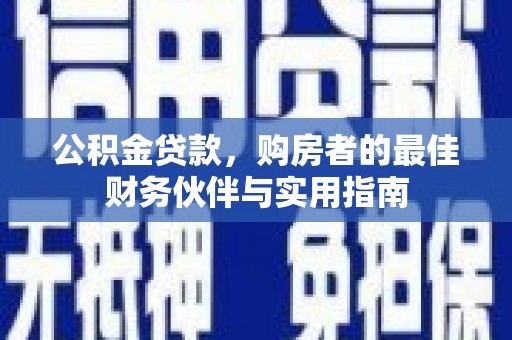 泾川公积金贷款，购房者的最佳财务伙伴与实用指南