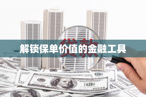 泾川解锁保单价值的金融工具